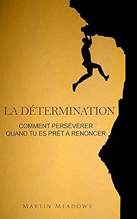 La détermination: Comment persévérer quand tu es prêt à renoncer