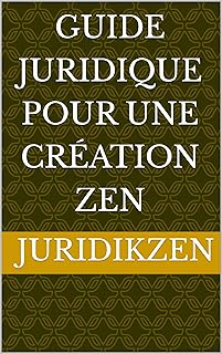Guide juridique pour une création Zen: Guide juridique pour créer son entreprise sans stress – Démarches simples, obligations légales, conseils zen (Guides ... pour créer son Business étape par étape)