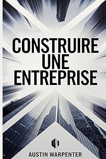 Construire Une Entreprise: Atteignez La Croissance Et Reprenez Votre Vie En Main