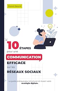 10 Étapes pour une communication efficace sur les réseaux sociaux.: Le guide pratique pour structurer et réussir votre stratégie digitale.