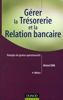 Gérer la trésorerie et la relation bancaire: Principes de gestion opérationnelle