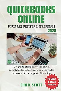 QUICKBOOKS ONLINE POUR LES PETITES ENTREPRISES: Un guide étape par étape sur la comptabilité, la facturation, le suivi des dépenses et les rapports financiers