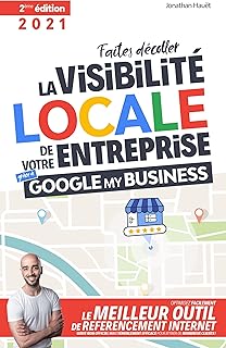Faites décoller la visibilité locale de votre entreprise grâce à Google my Business: Optimisez facilement le meilleur outil de référencement. Guide non officiel pour attirer de nombreux clients !