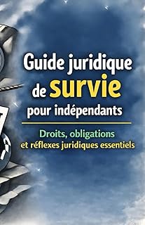 Guide juridique de survie pour indépendants: Droits, obligations et réflexes juridiques essentiels
