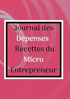 Journal des Dépenses Recettes du Micro Entrepreneur: Pour Répondre Facilement à votre Obligation de Tenir un Livre de Compte Grâce à la Fiscalité ... Remplir par Page pour une Présentation Aérée