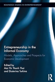 Entrepreneurship in the Informal Economy: Models, Approaches and Prospects for Economic Development (Routledge Studies in Entrepreneurship) (English Edition)