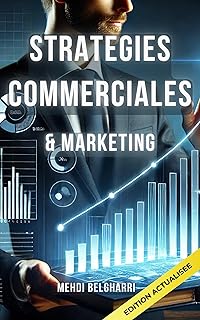 STRATEGIES COMMERCIALES ET MARKETING: Outils et techniques (Stratégie de Vente, Marketing et Influence - Vendre, Négocier et Gagner en Visibilité t. 1)